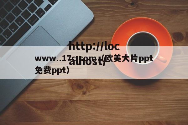 www..17c.com（欧美大片ppt免费ppt）